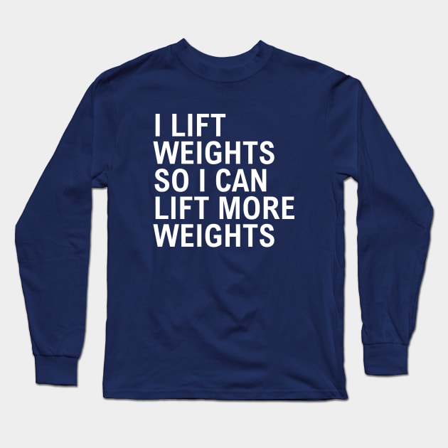 I Lift Weights So I Can Lift More Weights Long Sleeve T-Shirt by Texevod